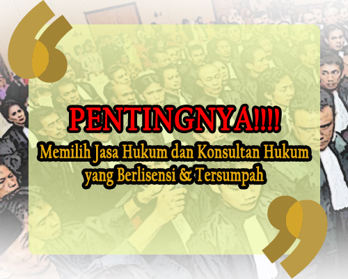 Pentingnya Memilih Jasa Hukum dan Konsultan Hukum yang Berlisensi & Tersumpah Pentingnya Memilih Jasa Hukum dan Konsultan Hukum yang Berlisensi & Tersumpah
