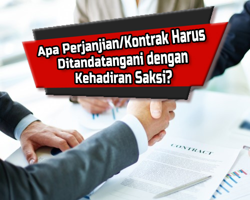 Apa Perjanjian/Kontrak Harus Ditandatangani dengan Kehadiran Saksi? Apa Perjanjian/Kontrak Harus Ditandatangani dengan Kehadiran Saksi?